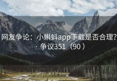 网友争论：小蝌蚪app下载是否合理？ · 争议351（90 ）