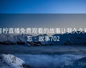 青柠直播免费观看的故事让我久久难忘 · 故事702