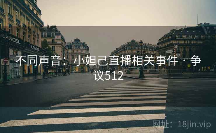 不同声音:小妲己直播相关事件 · 争议512 不同声音:小妲己直播相关事件 · 争议512