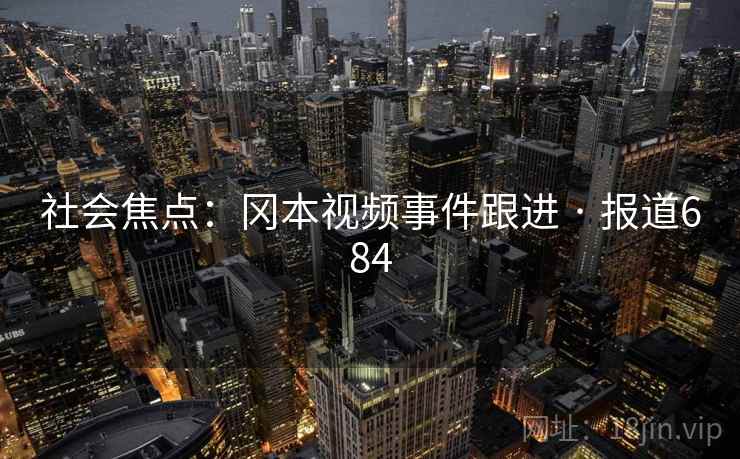 社会焦点:冈本视频事件跟进 · 报道684 社会焦点:冈本视频事件跟进 · 报道684